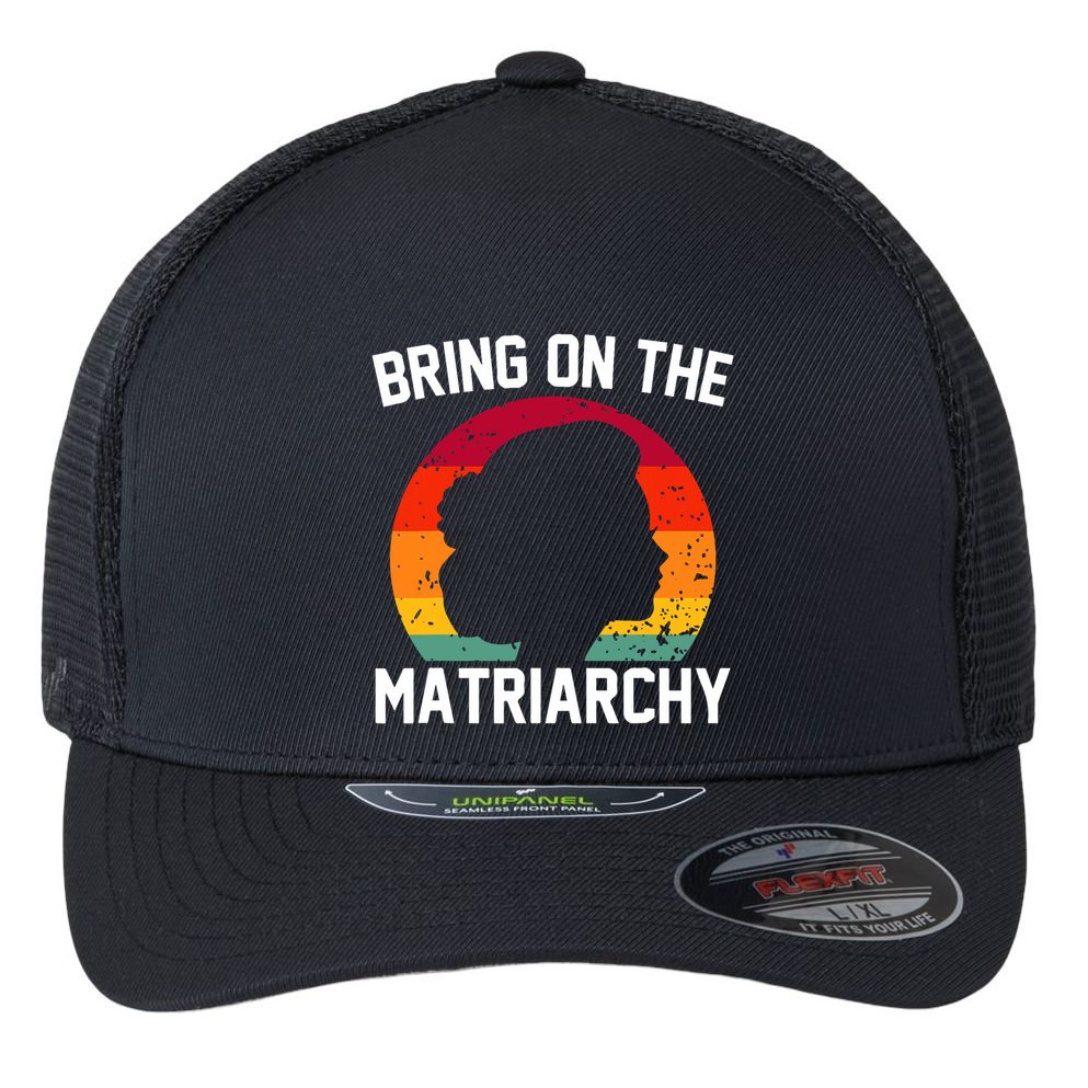 Bring On The Matriarchy Funny Humorous Feminist Statement Flexfit Unipanel Trucker Cap