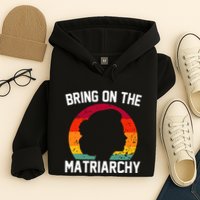 Bring On The Matriarchy Funny Humorous Feminist Statement Hoodie