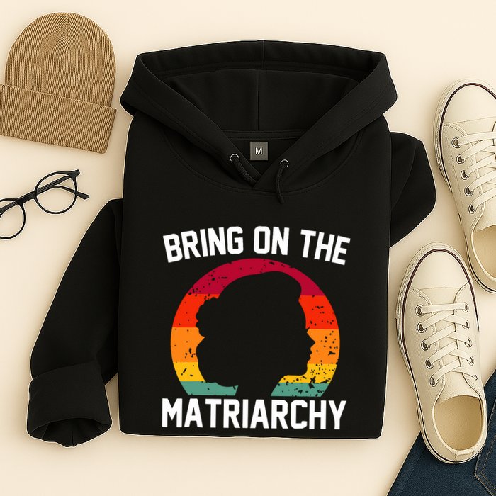 Bring On The Matriarchy Funny Humorous Feminist Statement Hoodie