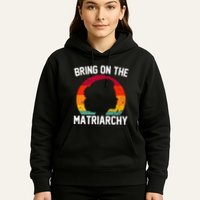 Bring On The Matriarchy Funny Humorous Feminist Statement Hoodie