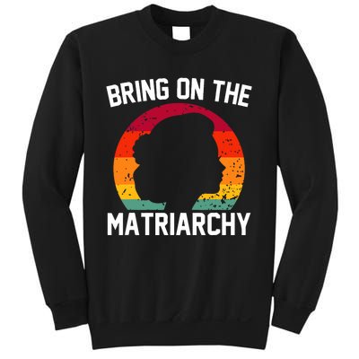 Bring On The Matriarchy Funny Humorous Feminist Statement Sweatshirt