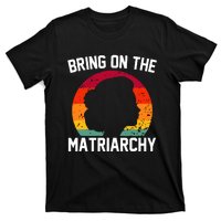 Bring On The Matriarchy Funny Humorous Feminist Statement T-Shirt