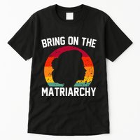 Bring On The Matriarchy Funny Humorous Feminist Statement Tall T-Shirt
