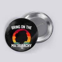 Bring On The Matriarchy Funny Humorous Feminist Statement Button