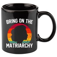 Bring On The Matriarchy Funny Humorous Feminist Statement 11oz C Handle Ceramic Mug