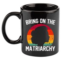 Bring On The Matriarchy Funny Humorous Feminist Statement 11oz C Handle Ceramic Mug