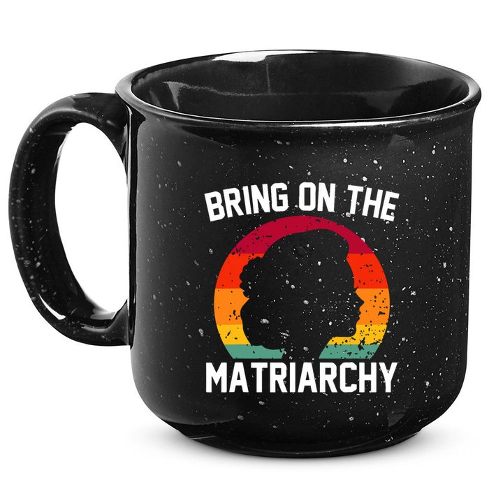 Bring On The Matriarchy Funny Humorous Feminist Statement 15oz Campfire Ceramic Mug