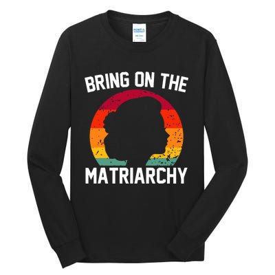 Bring On The Matriarchy Funny Humorous Feminist Statement Tall Long Sleeve T-Shirt