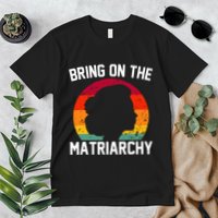 Bring On The Matriarchy Funny Humorous Feminist Statement Premium T-Shirt