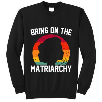 Bring On The Matriarchy Funny Humorous Feminist Statement Tall Sweatshirt