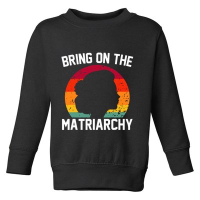 Bring On The Matriarchy Funny Humorous Feminist Statement Toddler Sweatshirt