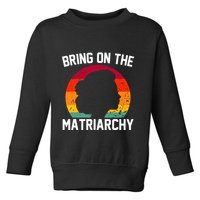Bring On The Matriarchy Funny Humorous Feminist Statement Toddler Sweatshirt