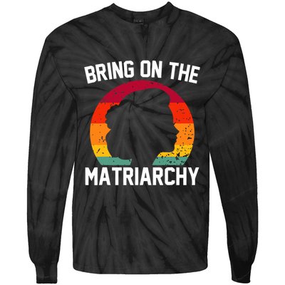Bring On The Matriarchy Funny Humorous Feminist Statement Tie-Dye Long Sleeve Shirt
