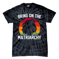 Bring On The Matriarchy Funny Humorous Feminist Statement Tie-Dye T-Shirt