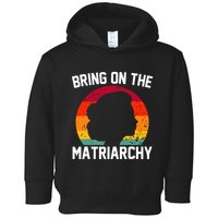 Bring On The Matriarchy Funny Humorous Feminist Statement Toddler Hoodie