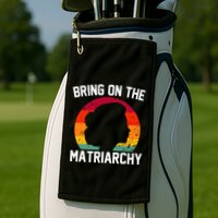 Bring On The Matriarchy Funny Humorous Feminist Statement Golf Towel