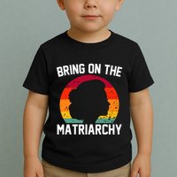 Bring On The Matriarchy Funny Humorous Feminist Statement Toddler T-Shirt