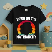 Bring On The Matriarchy Funny Humorous Feminist Statement Toddler T-Shirt