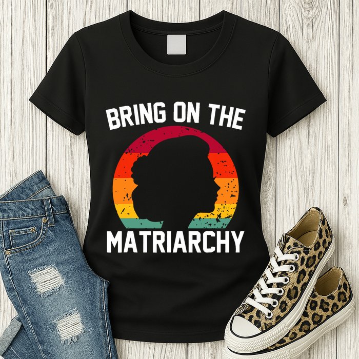 Bring On The Matriarchy Funny Humorous Feminist Statement Womens T-Shirt