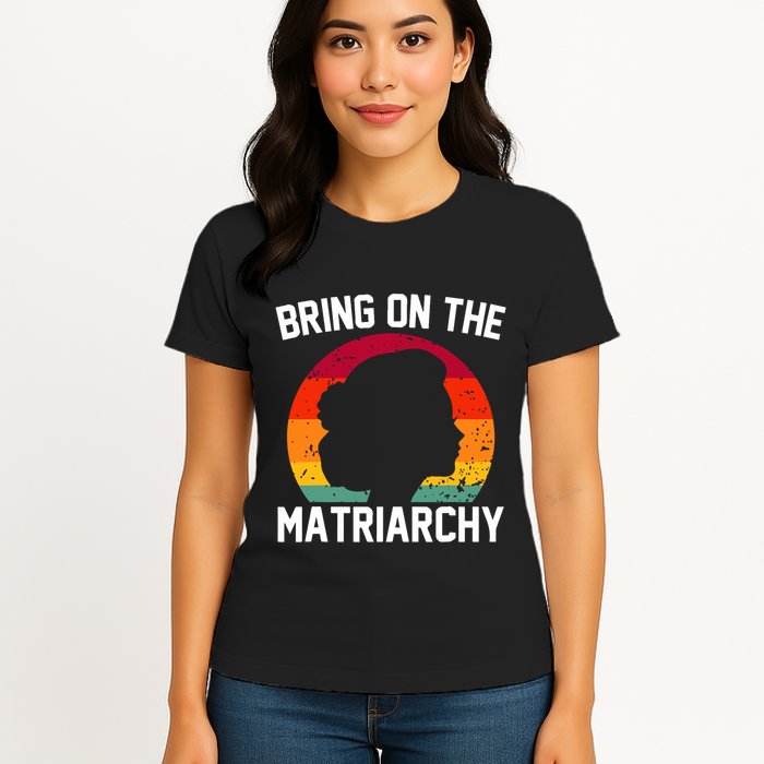 Bring On The Matriarchy Funny Humorous Feminist Statement Womens T-Shirt