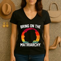 Bring On The Matriarchy Funny Humorous Feminist Statement Women's V-Neck T-Shirt