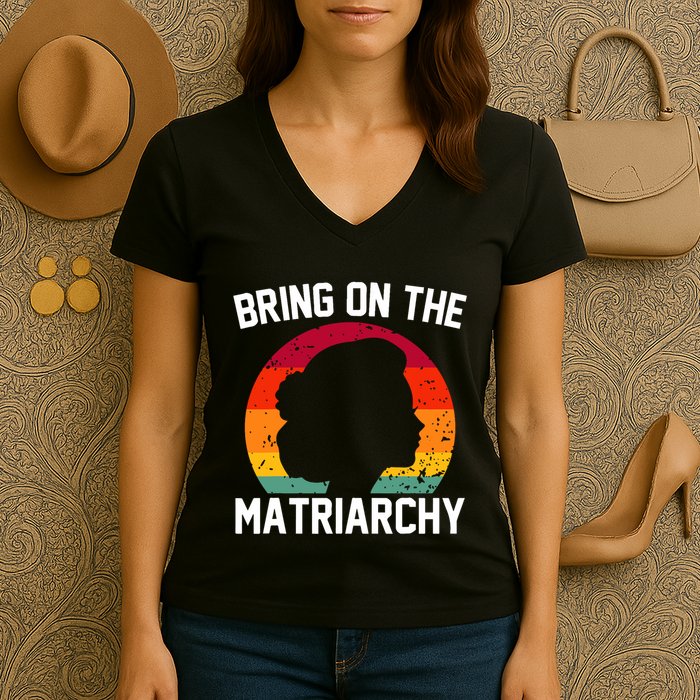 Bring On The Matriarchy Funny Humorous Feminist Statement Women's V-Neck T-Shirt