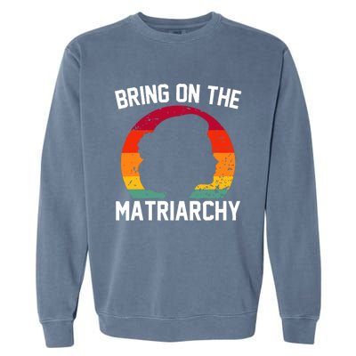 Bring On The Matriarchy Funny Humorous Feminist Statement Garment-Dyed Sweatshirt