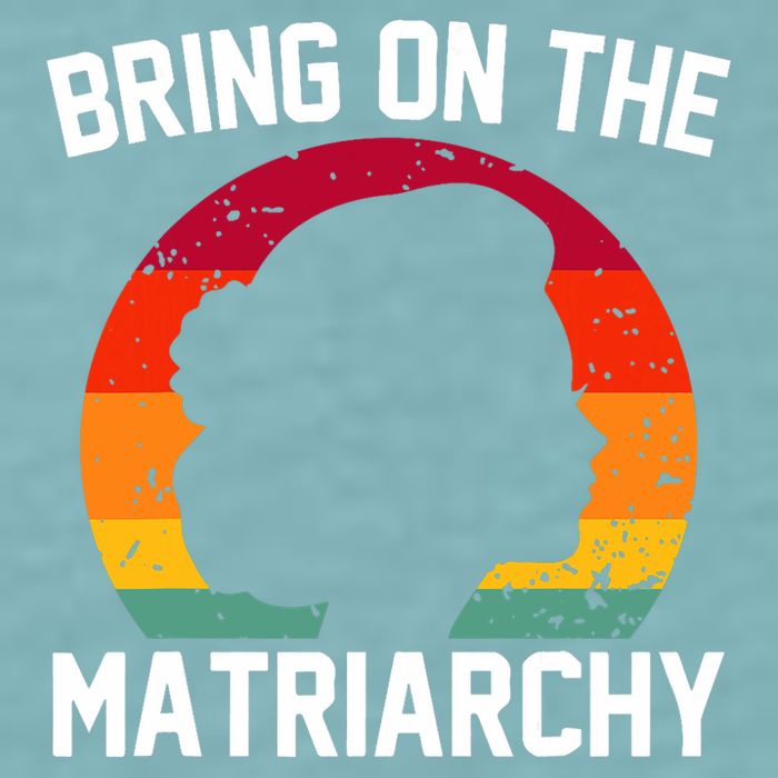 Bring On The Matriarchy Funny Humorous Feminist Statement Sueded Cloud Jersey T-Shirt