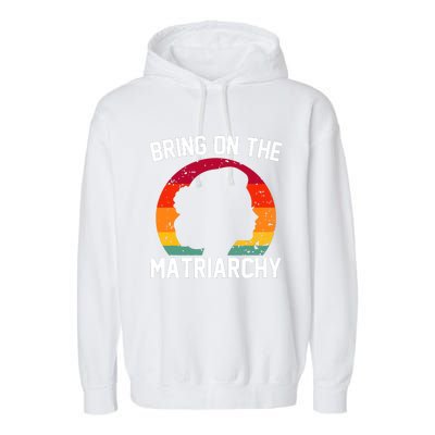 Bring On The Matriarchy Funny Humorous Feminist Statement Garment-Dyed Fleece Hoodie