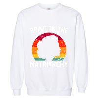 Bring On The Matriarchy Funny Humorous Feminist Statement Garment-Dyed Sweatshirt