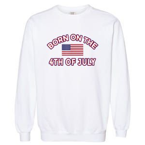 BORN ON THE 4TH OF JULY Birthday Garment-Dyed Sweatshirt