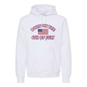 BORN ON THE 4TH OF JULY Birthday Premium Hoodie