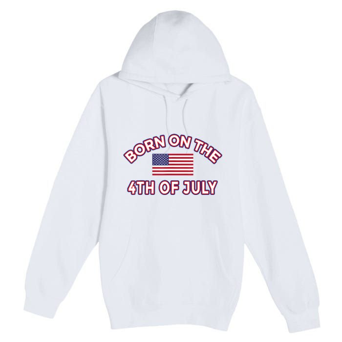 BORN ON THE 4TH OF JULY Birthday Premium Pullover Hoodie