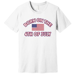 BORN ON THE 4TH OF JULY Birthday Premium T-Shirt