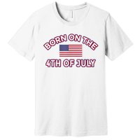 BORN ON THE 4TH OF JULY Birthday Premium T-Shirt