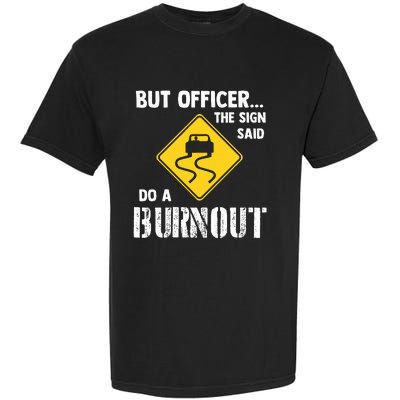 But Officer The Sign Said Do A Burnout Garment-Dyed Heavyweight T-Shirt