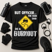 But Officer The Sign Said Do A Burnout Cooling Performance Crew T-Shirt