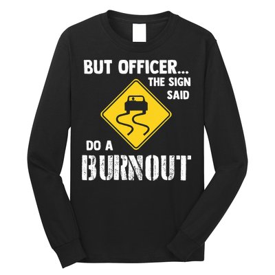 But Officer The Sign Said Do A Burnout Long Sleeve Shirt