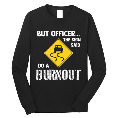 But Officer The Sign Said Do A Burnout Long Sleeve Shirt