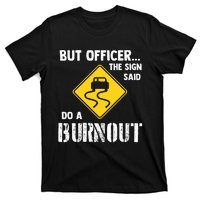 But Officer The Sign Said Do A Burnout T-Shirt