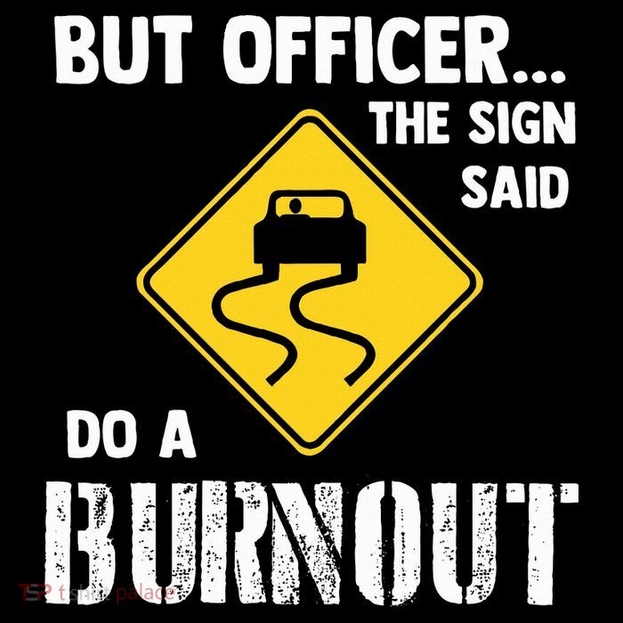 But Officer The Sign Said Do A Burnout T-Shirt