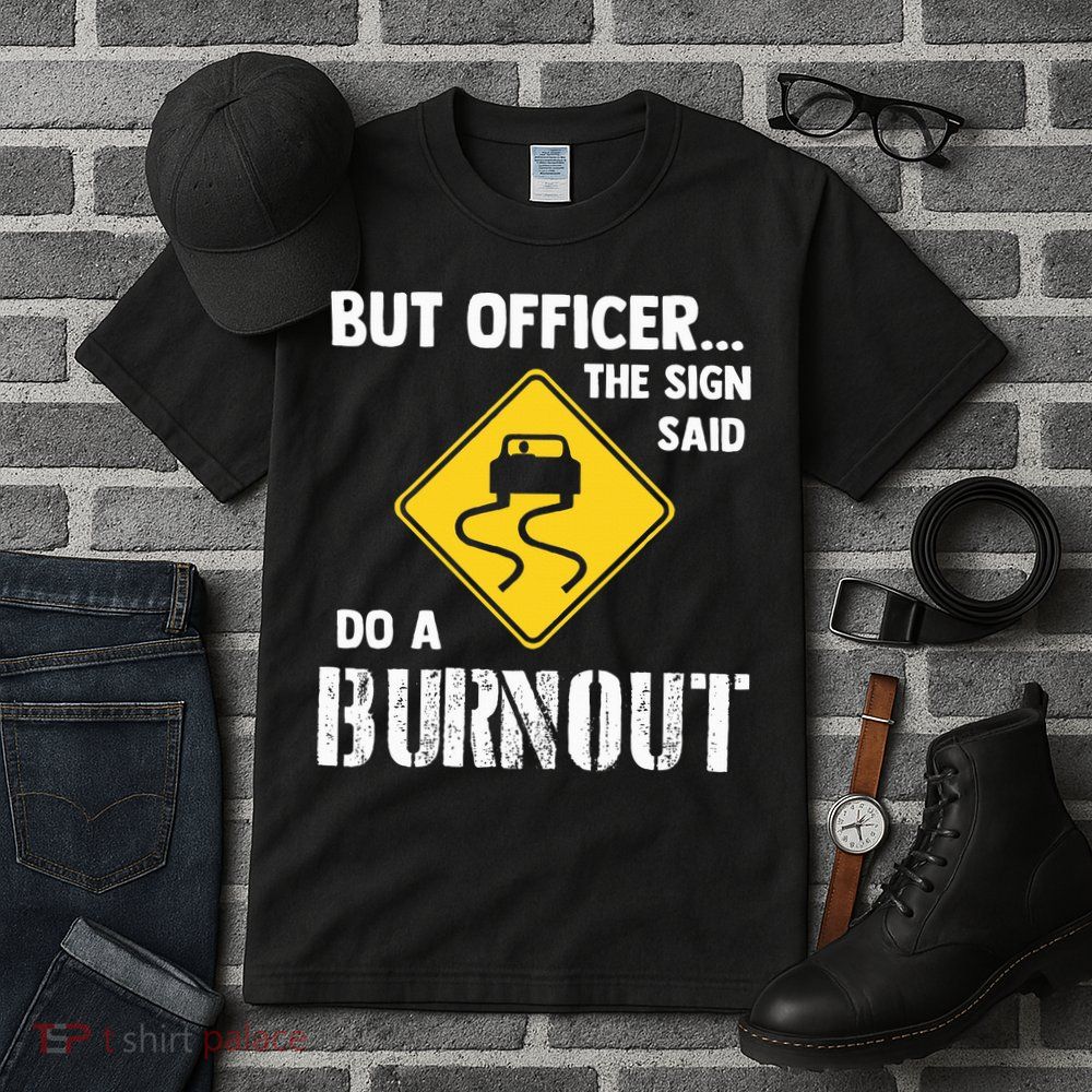 But Officer The Sign Said Do A Burnout Tall T-Shirt