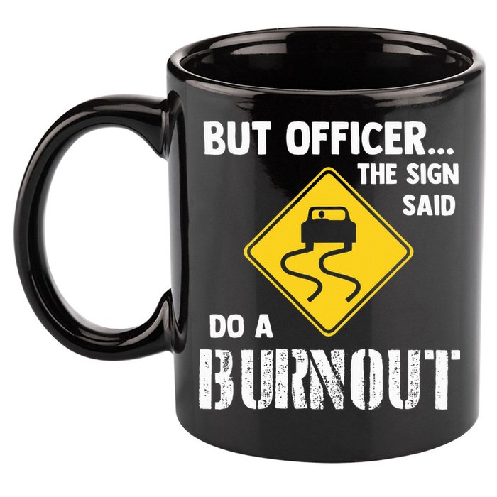 But Officer The Sign Said Do A Burnout 11oz C Handle Ceramic Mug