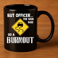 But Officer The Sign Said Do A Burnout 11oz C Handle Ceramic Mug