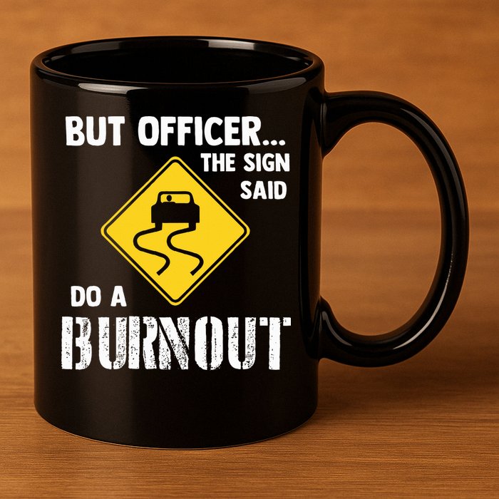 But Officer The Sign Said Do A Burnout 11oz C Handle Ceramic Mug