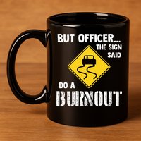 But Officer The Sign Said Do A Burnout 11oz C Handle Ceramic Mug