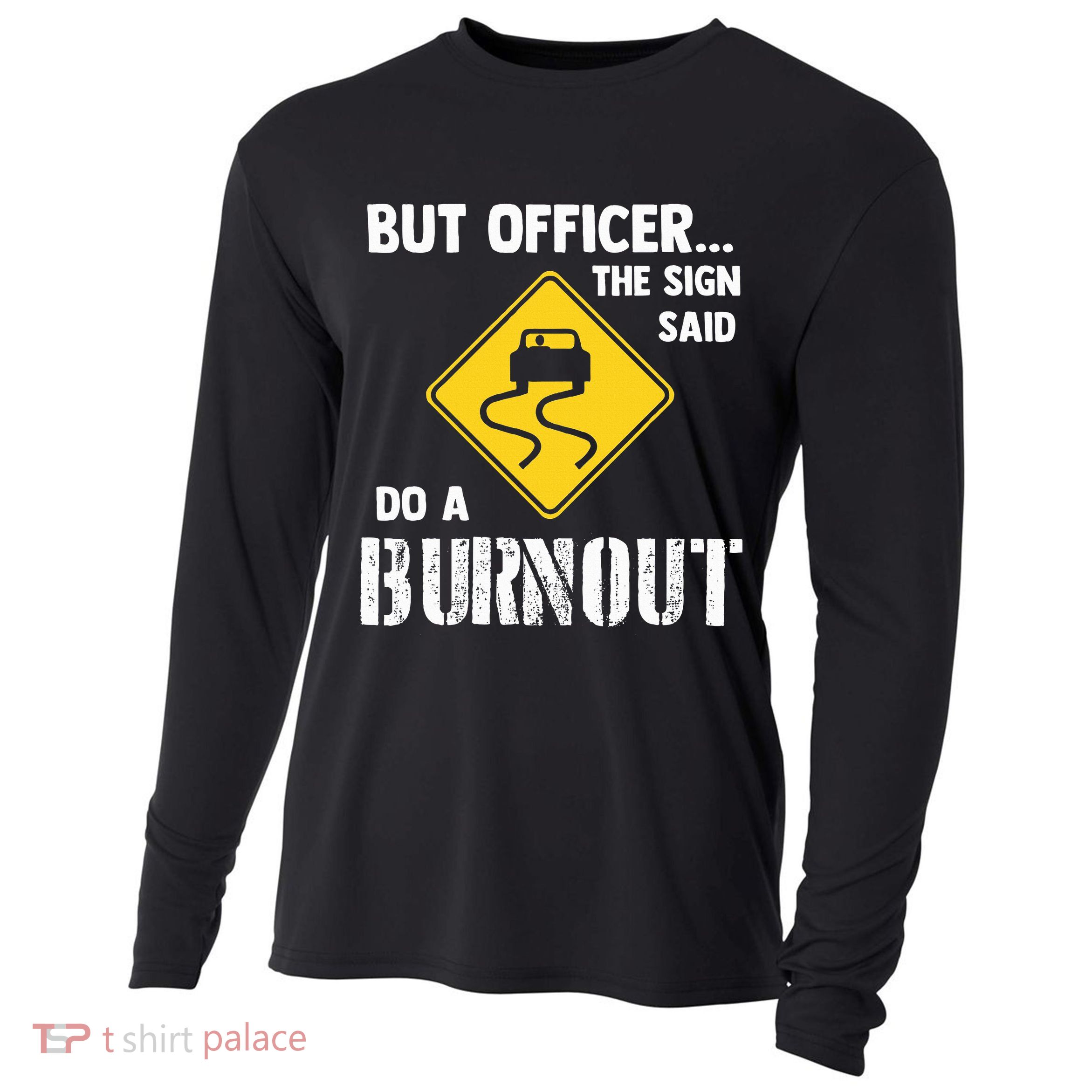 But Officer The Sign Said Do A Burnout Cooling Performance Long Sleeve Crew
