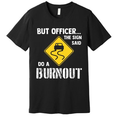 But Officer The Sign Said Do A Burnout Premium T-Shirt