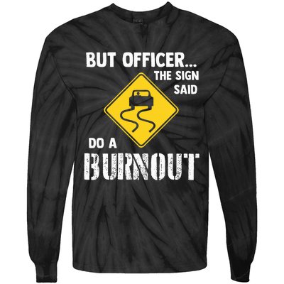 But Officer The Sign Said Do A Burnout Tie-Dye Long Sleeve Shirt