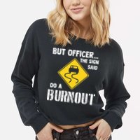 But Officer The Sign Said Do A Burnout Cropped Pullover Crew